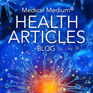 Medical Medium Blog: Health Articles