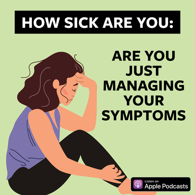 How Sick Are You: Are You Just Managing Your Symptoms