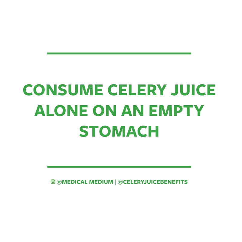 Drink celery juice alone on an empty stomach  