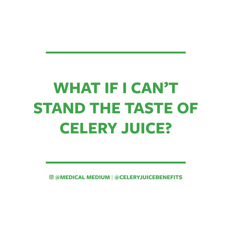 What if I can’t stand the taste of celery juice?