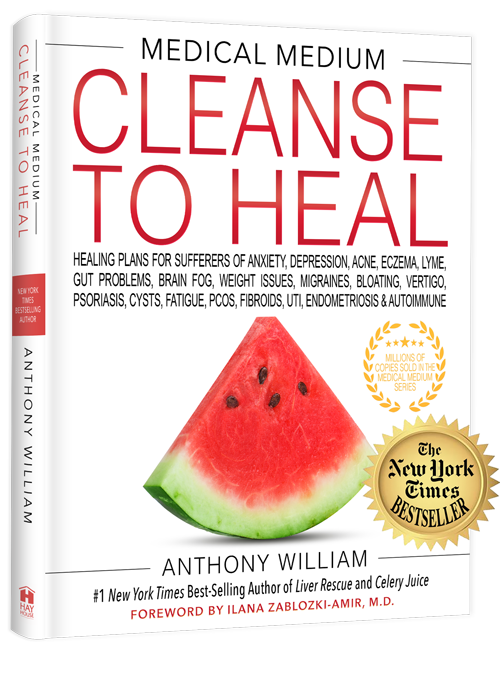 Cleanse To Heal: Healing Plans For Sufferers of Anxiety, Depression, Acne, Eczema, Lyme, Gut Problems, Brain Fog, Weight Issues, Migraines, Bloating, Vertigo, Psoriasis, Cysts, Fatigue, PCOS, Fibroids, UTI, Endometriosis & Autoimmune by Anthony William, Medical Medium